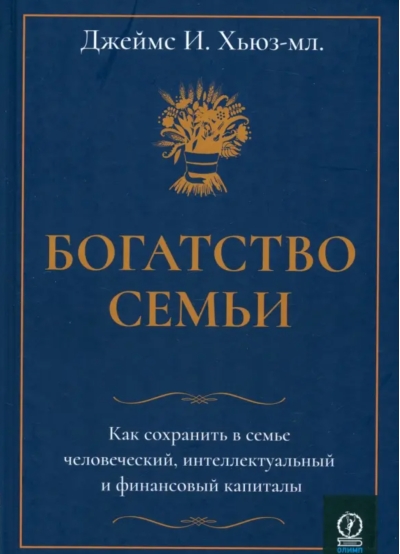 Богатство  семьи. Как сохранить в семье человеческий, интеллектуальный и финансовый  капиталы