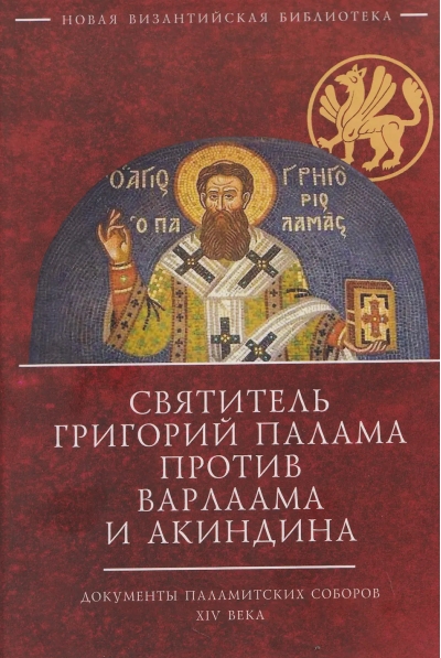 Святитель Григорий Палама против Варлаама и Акиндина. Документы паламитских соборов XIV века