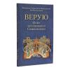 Верую. Опыт истолкования Символа веры