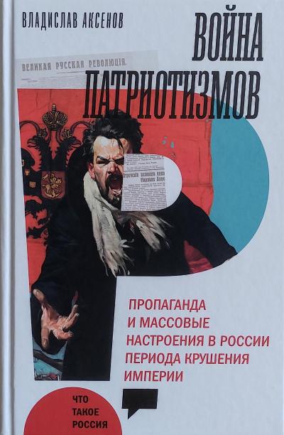 Война патриотизмов. Пропаганда и массовые настроения в России периода крушения империи
