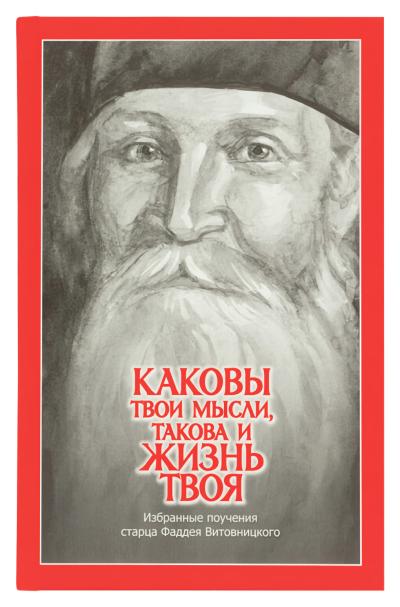 Каковы твои мысли, такова и жизнь твоя: избранные поучения старца Фаддея Витовницкого