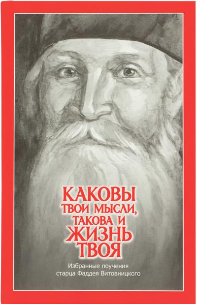 Каковы твои мысли, такова и жизнь твоя: избранные поучения старца Фаддея Витовницкого