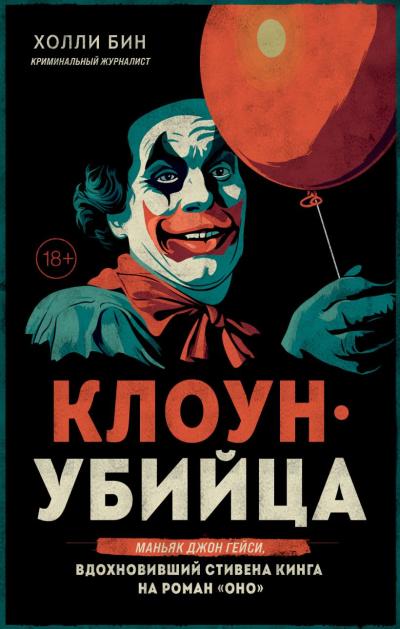 Клоун-убийца. Маньяк Джон Гейси, вдохновивший Стивена Кинга на роман «‎Оно»‎