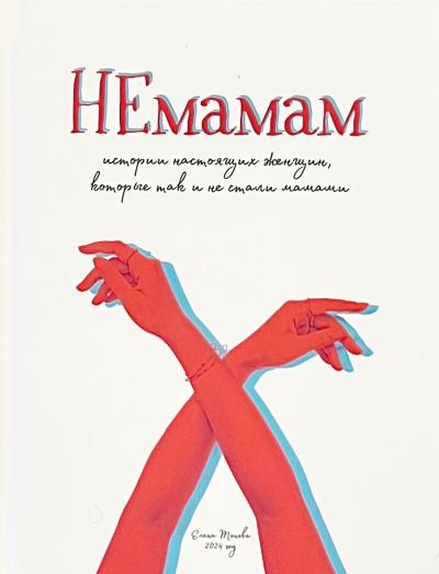 НЕмамам. Истории настоящих женщин, которые так и не стали мамами