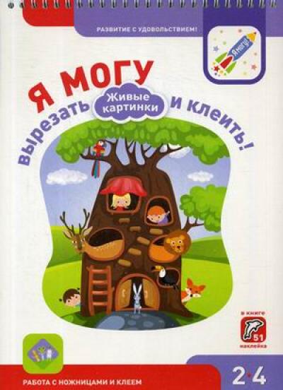 Я могу вырезать и клеить! Живые картинки. 2–4 года