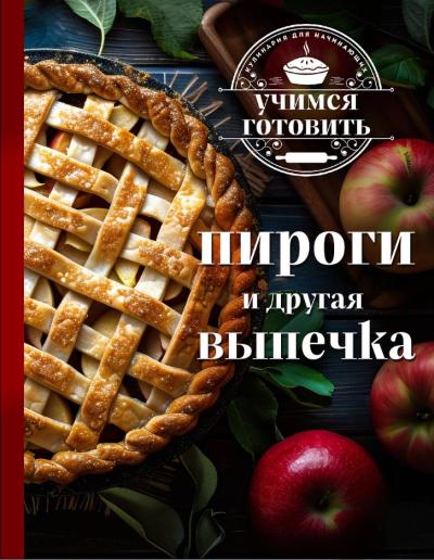 Учимся готовить. Пироги и другая выпечка