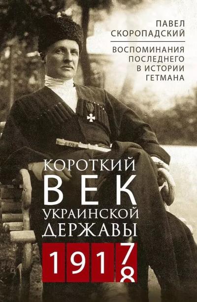 Короткий век Украинской Державы. 1917—1918. Воспоминания последнего в истории гетмана
