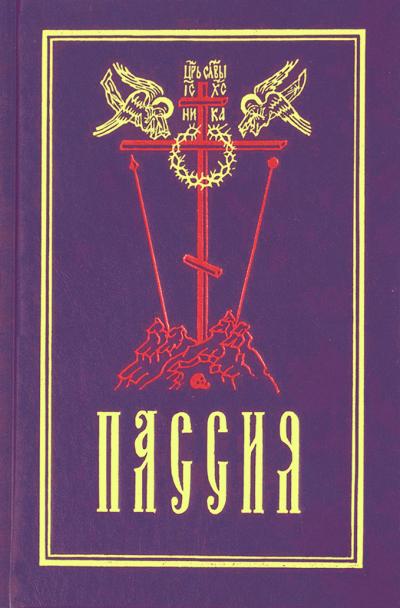 Пассия, или чинопоследование с акафистом Божественным Страстем Христовым. Проповеди