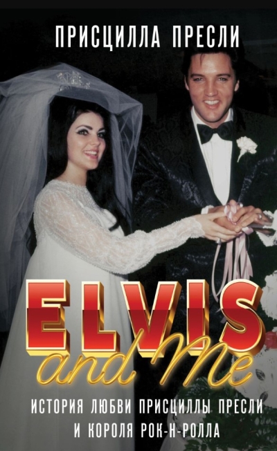 Элвис и я = Elvis and Me: история любви Присциллы Пресли и короля рок-н-ролла