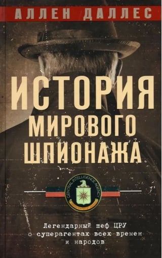 История мирового шпионажа. Легендарный шеф ЦРУ о суперагентах всех времен и народов