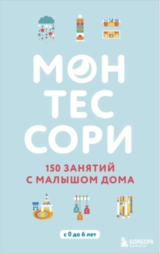 Монтессори. 150 занятий с малышом дома. С 0 до 6 лет