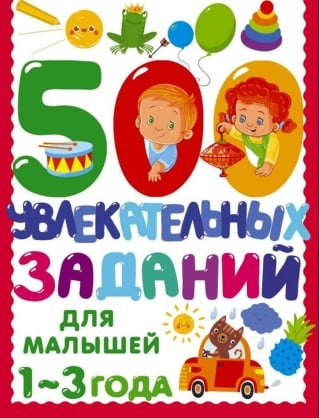 500 увлекательных заданий для малышей 1-3 года