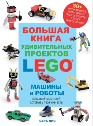 Большая книга удивительных проектов LEGO. Машины и роботы
