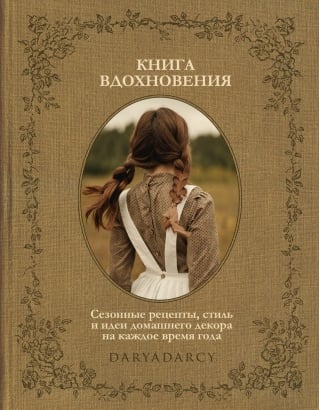 Книга вдохновения. Сезонные рецепты, стиль и идеи домашнего декора на каждое время года