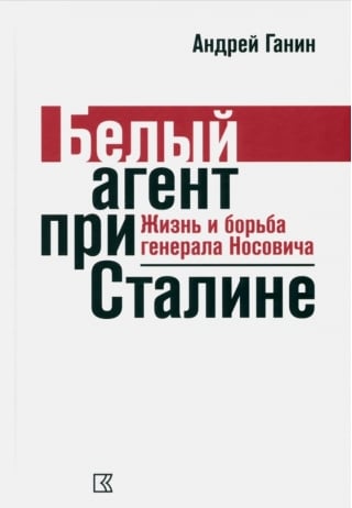 Белый агент при Сталине. Жизнь и борьба генерала Носовича