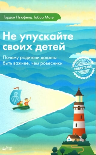 Не упускайте своих детей. Почему родители должны быть важнее, чем ровесники