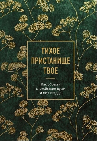 Тихое пристанище Твое. Как обрести спокойствие души и мир сердца