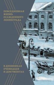 Повседневная жизнь осажденного Ленинграда в дневниках очевидцев и документах