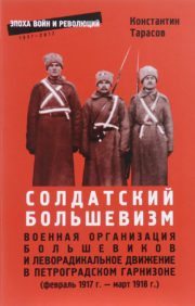 Солдатский  большевизм. Военная организация большевиков и леворадикальное движение в  Петроградском гарнизоне