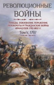Revolutionary wars. French victories, conquests, defeats, coups and civil wars 1792–1802. Volume V. 1797
