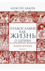 Православие как жизнь. Книга вторая. О Церкви и духовной жизни