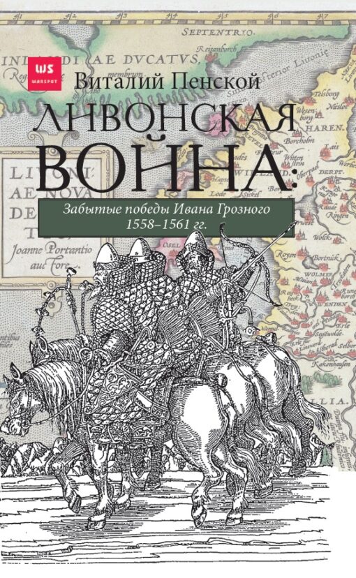 Ливонская  война: забытые победы Ивана Грозного 1558–1561 гг.