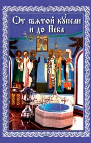 От святой купели и до Неба: краткий устав жизни православного христианина