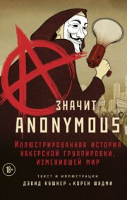 A — значит  Anonymous. Иллюстрированная история хакерской группировки, изменившей мир