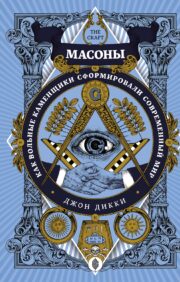 Masons. How Freemasons Shaped the Modern World