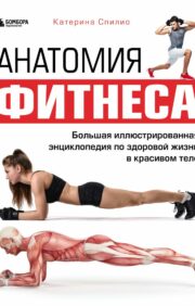 Анатомия  фитнеса. Большая иллюстрированная энциклопедия по здоровой жизни в красивом  теле