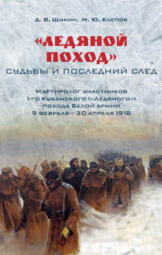 «Ледяной поход»: судьбы и последний след. Мартиролог участников 1-го Кубанского («Ледяного») похода Белой армии 9 февраля - 30 апреля 1918