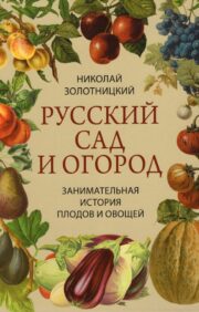 Русский сад и  огород. Занимательная история плодов и овощей