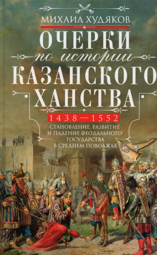 Esejas par Kazaņas Khanāta vēsturi. Feodālās valsts veidošanās, attīstība un krišana Vidus Volgas reģionā. 1438.–1552