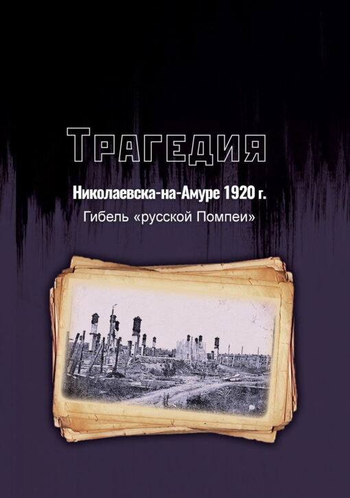 Трагедия Николаевска-на-Амуре 1920 г.: гибель «русской Помпеи»