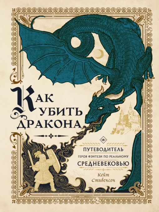 Как убить  дракона: Путеводитель героя фэнтези по реальному Средневековью