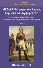 Мемуары маршала Сюше, герцога Альбуферского о его кампаниях  в Испании с 1808 по 1814 гг., написанные им самим. Том I