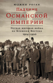 Падение  Османской империи: Первая мировая война на Ближнем Востоке, 1914–1920