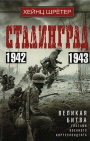 Stalingrad. The Great Battle Through the Eyes of a War Correspondent. 1942—1943