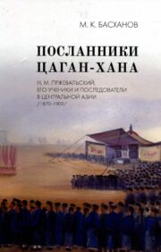 Посланники  Цаган-хана: Н.М. Пржевальский, его ученики и последователи в Центральной Азии  (1870–1909)