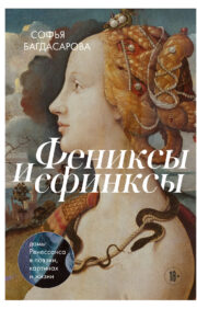 Фениксы и сфинксы:  дамы Ренессанса в поэзии, картинах и жизни