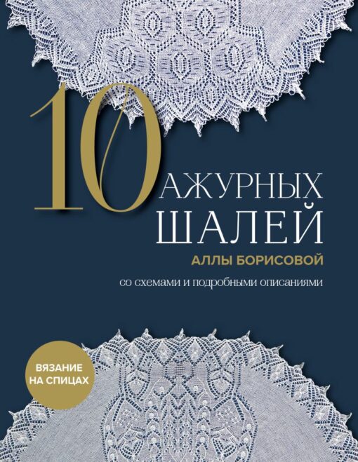 10 ажурных шалей  Аллы Борисовой. Со схемами и подробными описаниями