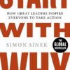Start with  Why: How Great Leaders Inspire Everyone to Take Action