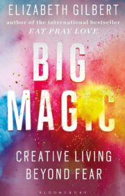 Big Magic.  How to Live a Creative Life and Let Go of You Fear