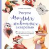 Draw cute animals in watercolors. 20 step-by-step master classes on creating charming illustrations