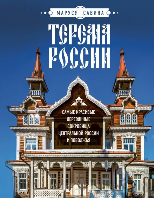 Terema of Russia. The most beautiful wooden treasures of Central Russia and the Volga region