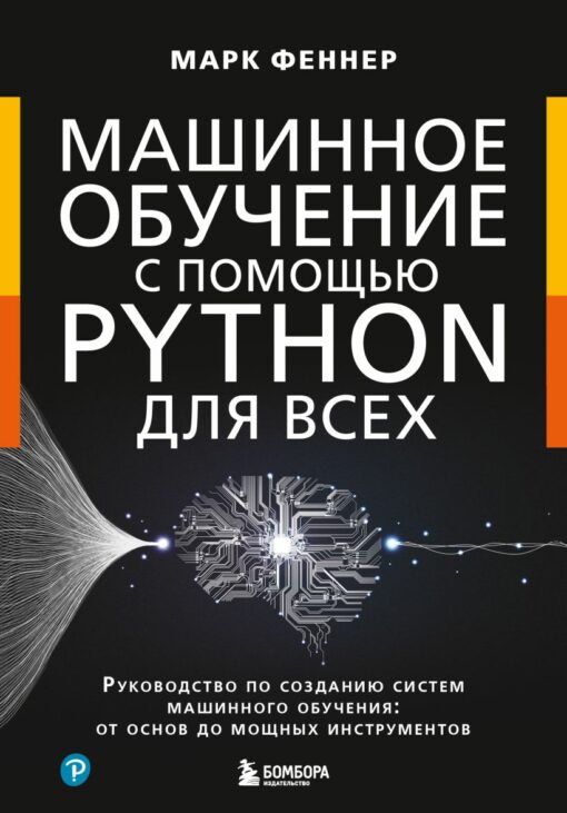 Mašīnmācība ar Python ikvienam. Mašīnmācīšanās sistēmu veidošanas ceļvedis: no pamatiem līdz jaudīgiem rīkiem
